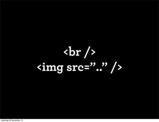 <br />
                          <img src=”..” />


zaterdag 29 december 12
 