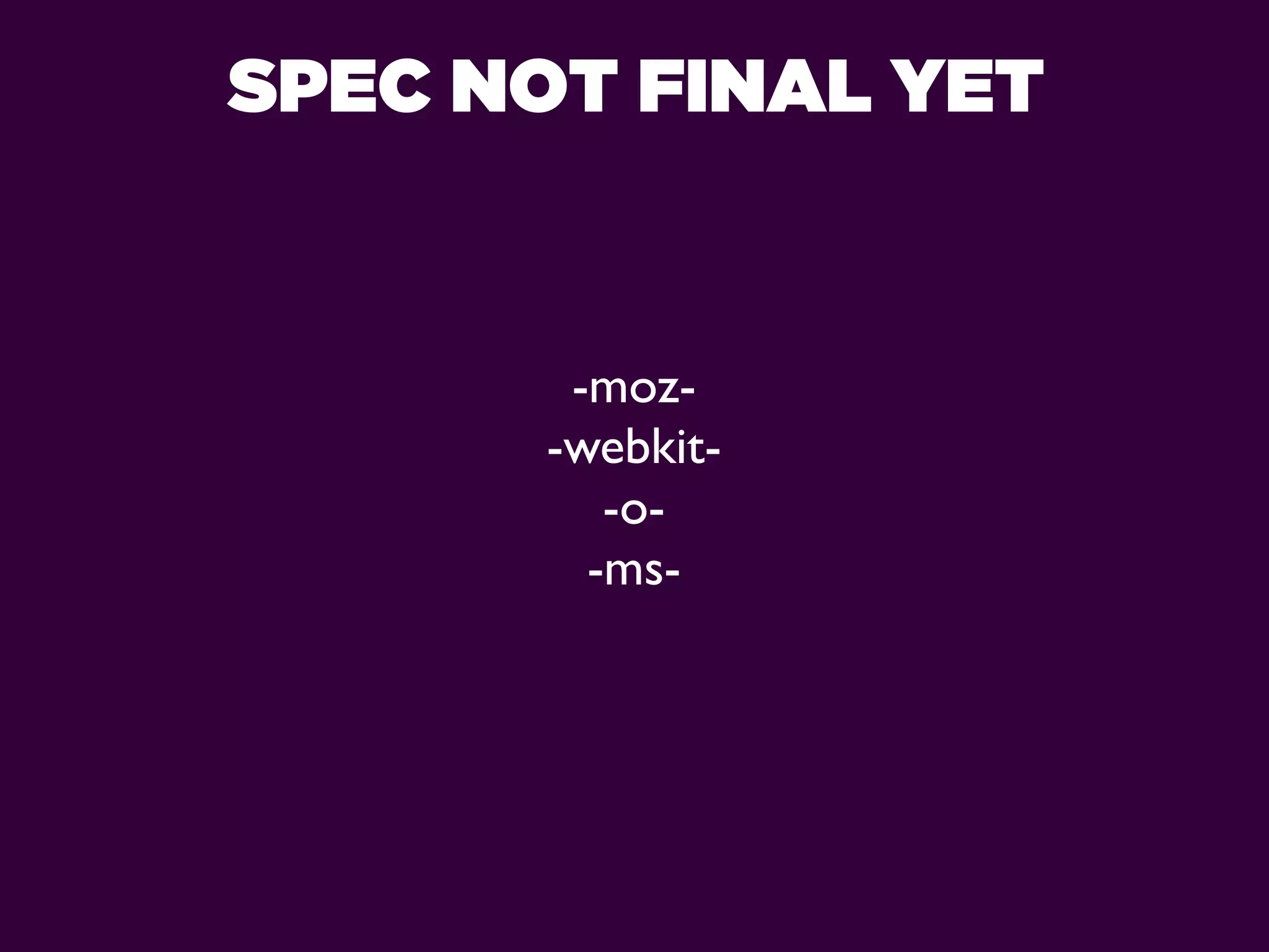 SPEC NOT FINAL YET


        -moz-
       -webkit-
          -o-
         -ms-
 