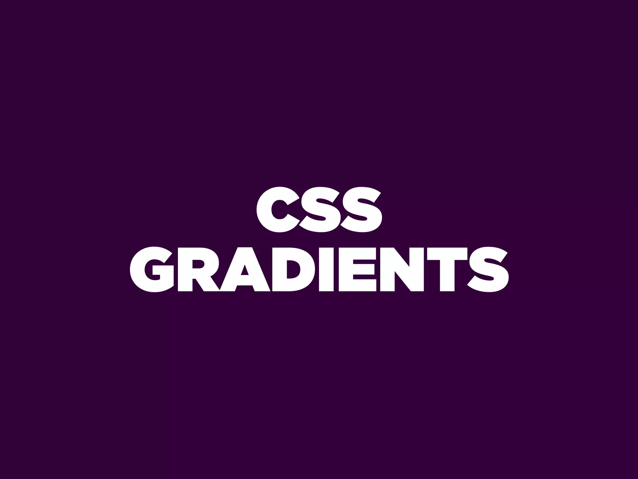 CSS
GRADIENTS
 
