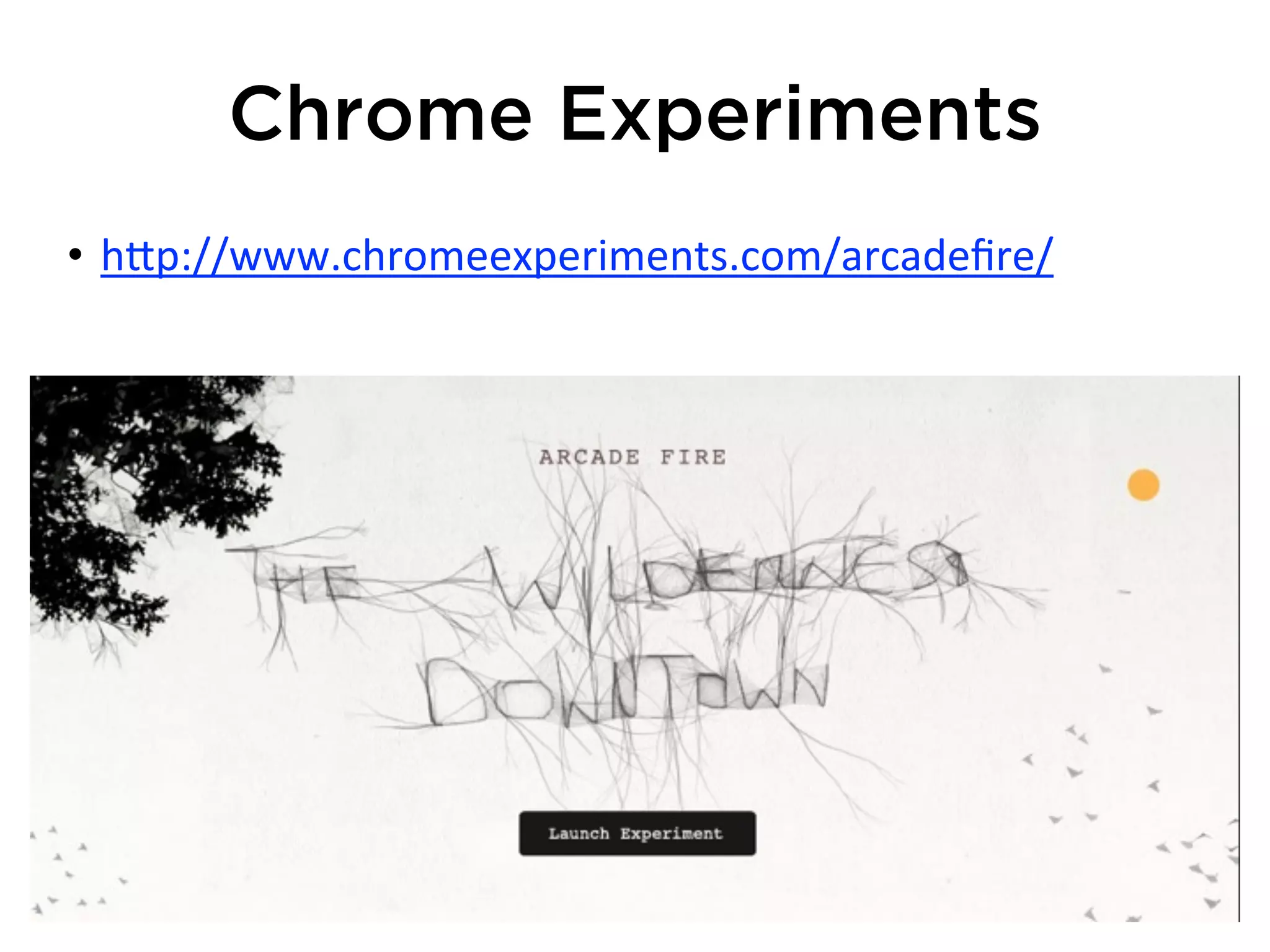 Chrome Experiments
• h*p://www.chromeexperiments.com/arcadeﬁre/
 