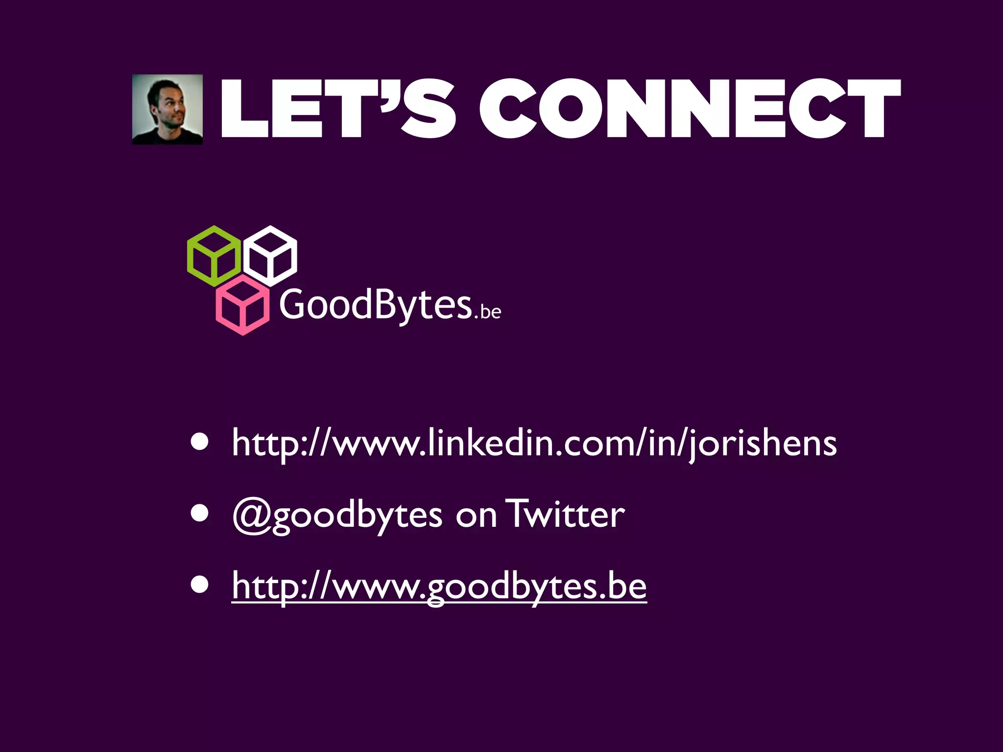 LET’S CONNECT


• http://www.linkedin.com/in/jorishens
• @goodbytes on Twitter
• http://www.goodbytes.be
 
