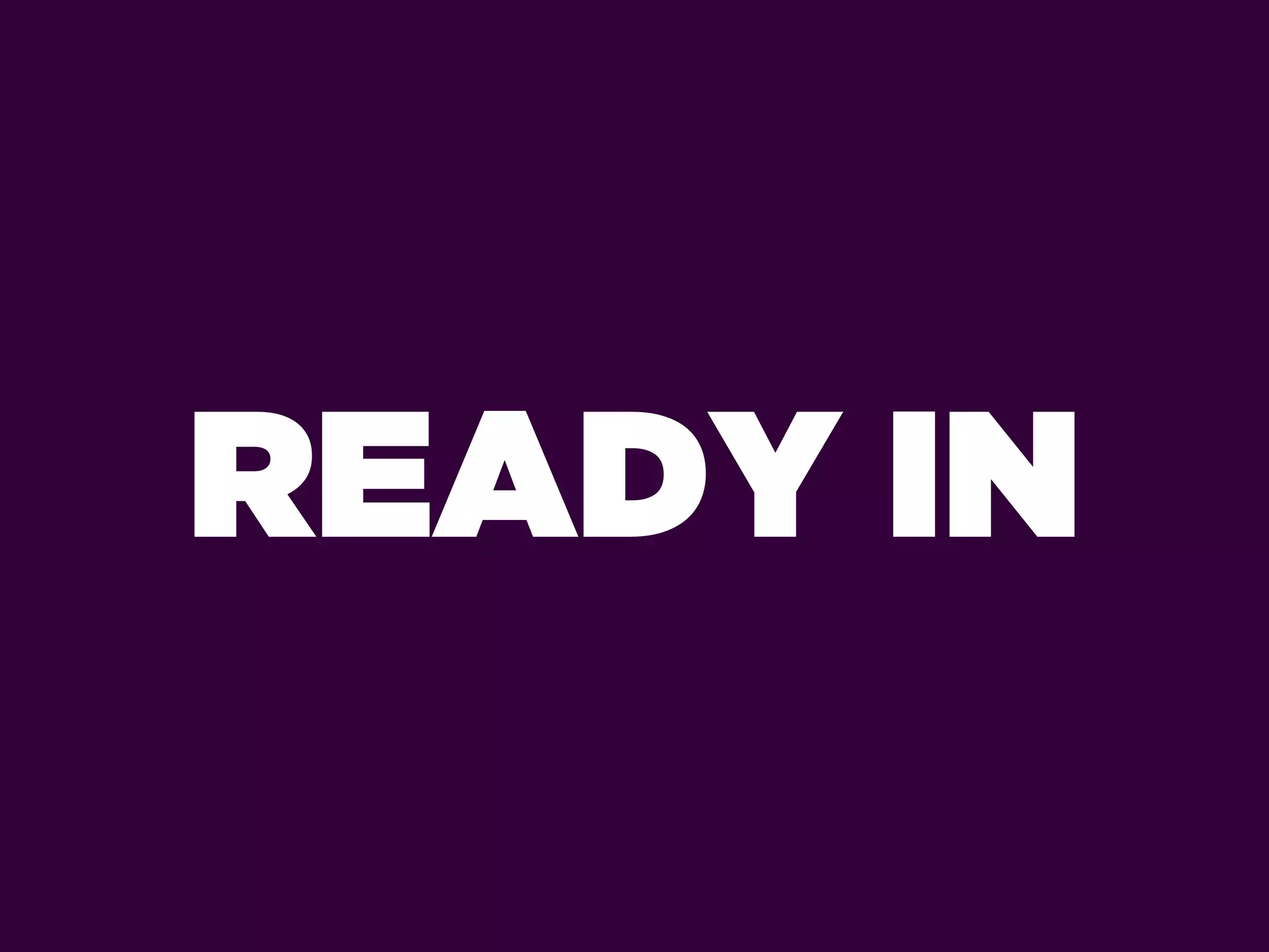 READY IN
 