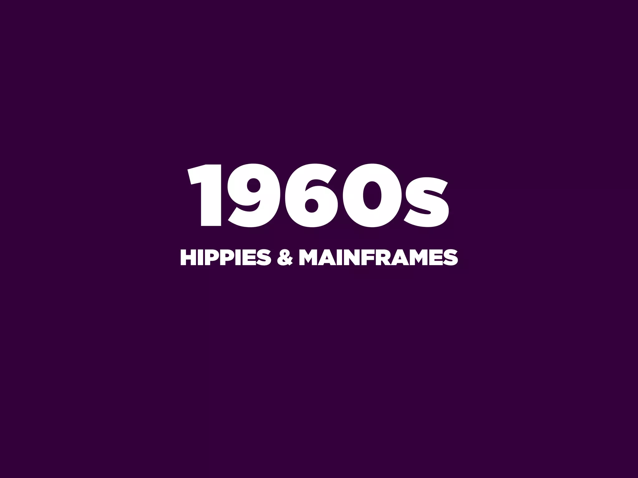 1960s
HIPPIES & MAINFRAMES
 