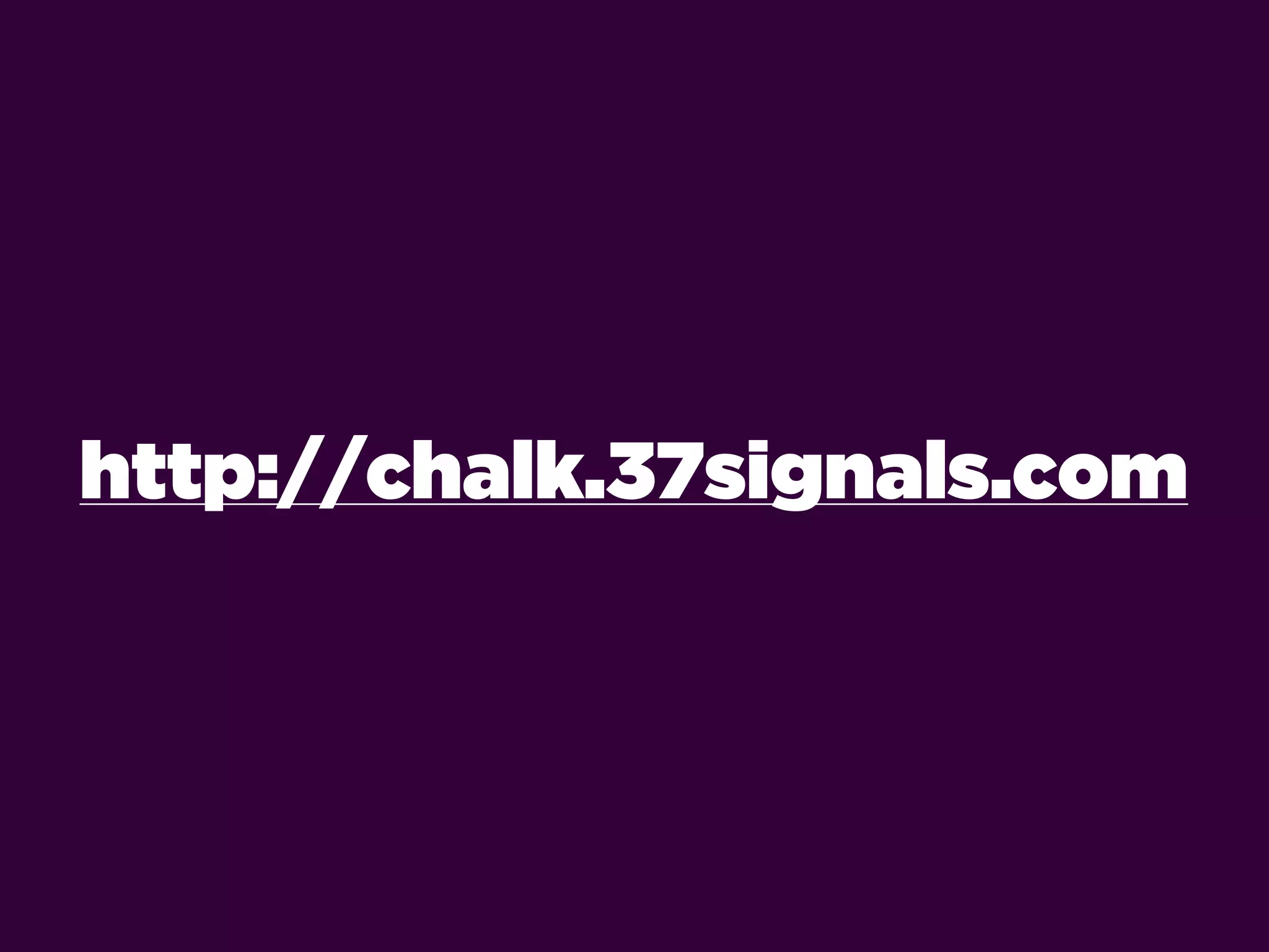 http://chalk.37signals.com
 