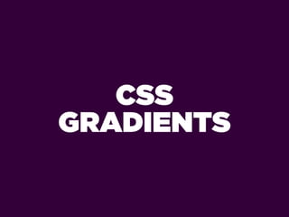 CSS
GRADIENTS
 