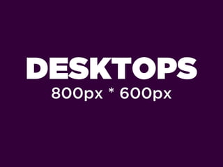 DESKTOPS
 800px * 600px
 