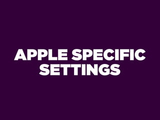 APPLE SPECIFIC
  SETTINGS
 