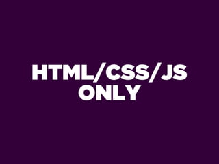 HTML/CSS/JS
   ONLY
 