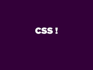CSS !
 