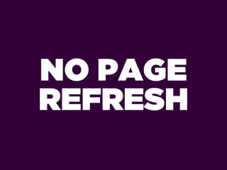 NO PAGE
REFRESH
 