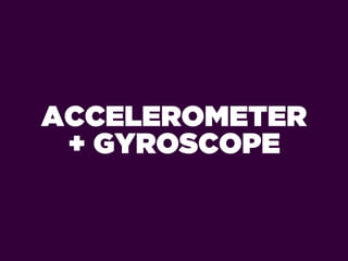 ACCELEROMETER
 + GYROSCOPE
 