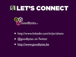 LET’S CONNECT


• http://www.linkedin.com/in/jorishens
• @goodbytes on Twitter
• http://www.goodbytes.be
 