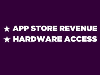 ★ APP STORE REVENUE
★ HARDWARE ACCESS
 