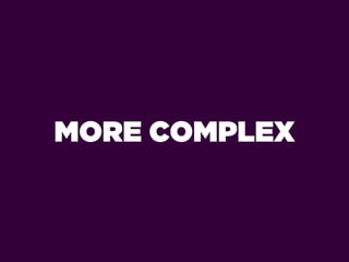 MORE COMPLEX
 