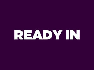 READY IN
 