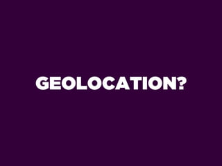 GEOLOCATION?
 