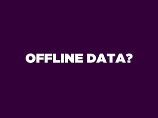 OFFLINE DATA?
 