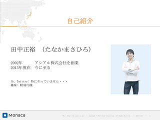 自己紹介



田中正裕 （たなかまさひろ）

2002年   アシアル株式会社を創業
2013年現在 今に至る


fb, Twitter: 特にやっていません・・・
趣味: 軽飛行機




                      URL : http://www.asial.co.jp/   │ Copyright © 2013 Asial Corporation. All Rights Reserved.   │   2013/2/15   ｜   2
 