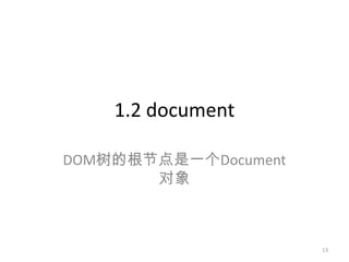 1.2 document

DOM树的根节点是一个Document
       对象



                      13
 