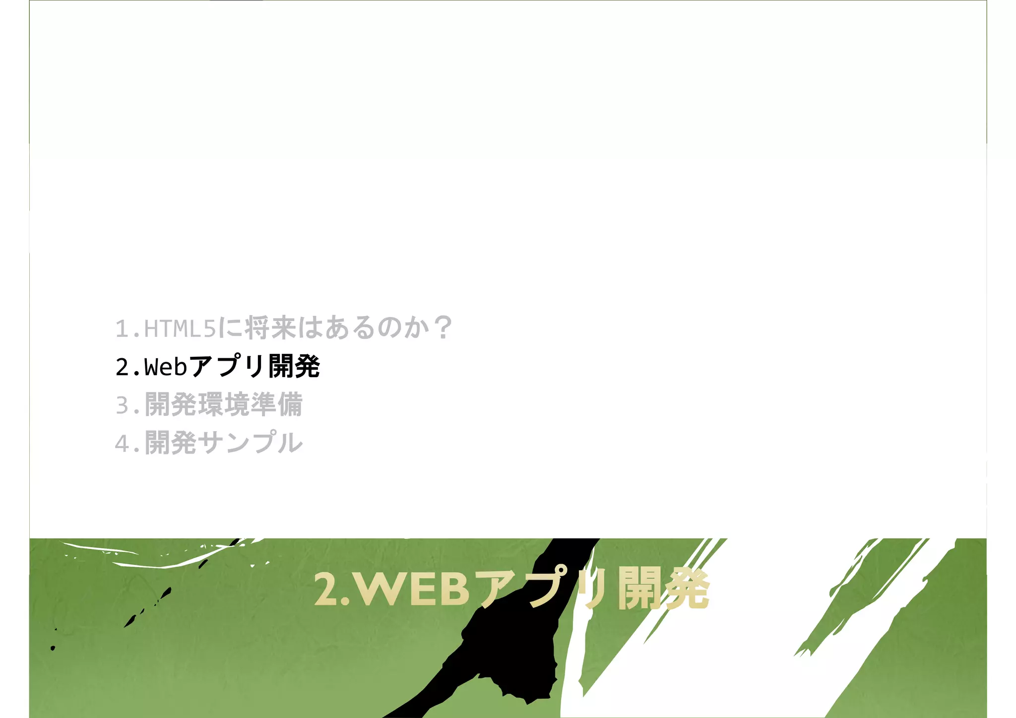 1.HTML5に将来はあるのか？
2.Webアプリ開発
3.開発環境準備
4.開発サンプル
 