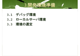 3.1 デバッグ環境
3.2 ローカルサーバ環境
3.3 環境の選定
 