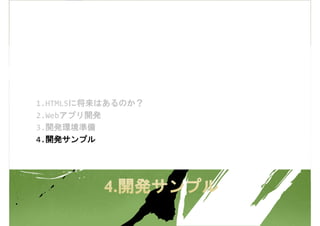 1.HTML5に将来はあるのか？
2.Webアプリ開発
3.開発環境準備
4.開発サンプル
 