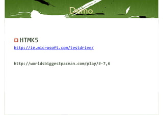 HTMK5
http://ie.microsoft.com/testdrive/


http://worldsbiggestpacman.com/play/#-7,6
 