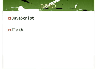 JavaScript

Flash
 