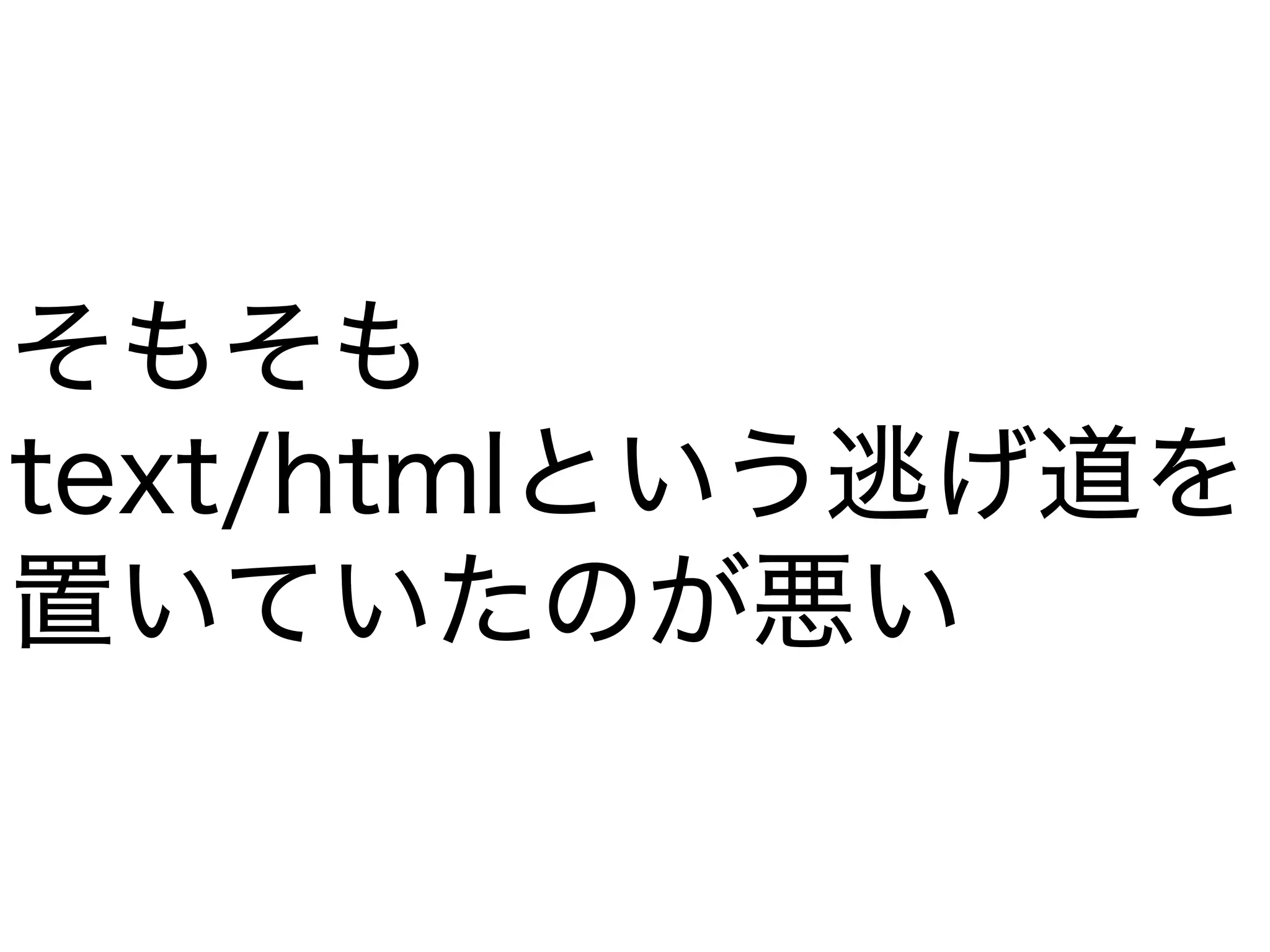 そもそも
text/htmlという逃げ道を
置いていたのが悪い
 