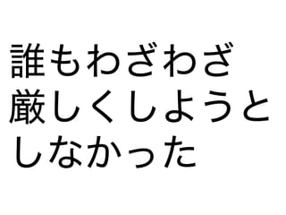 誰もわざわざ
厳しくしようと
しなかった
 