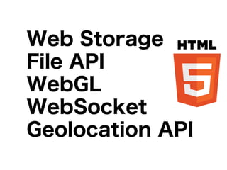 Web Storage
File API
WebGL
WebSocket
Geolocation API
 