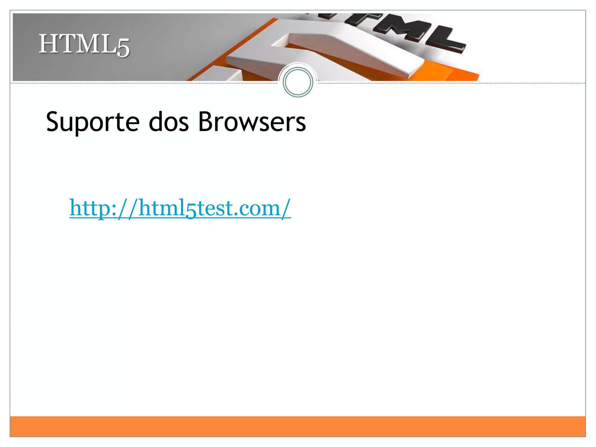 HTML5
Suporte dos Browsers
http://html5test.com/
 