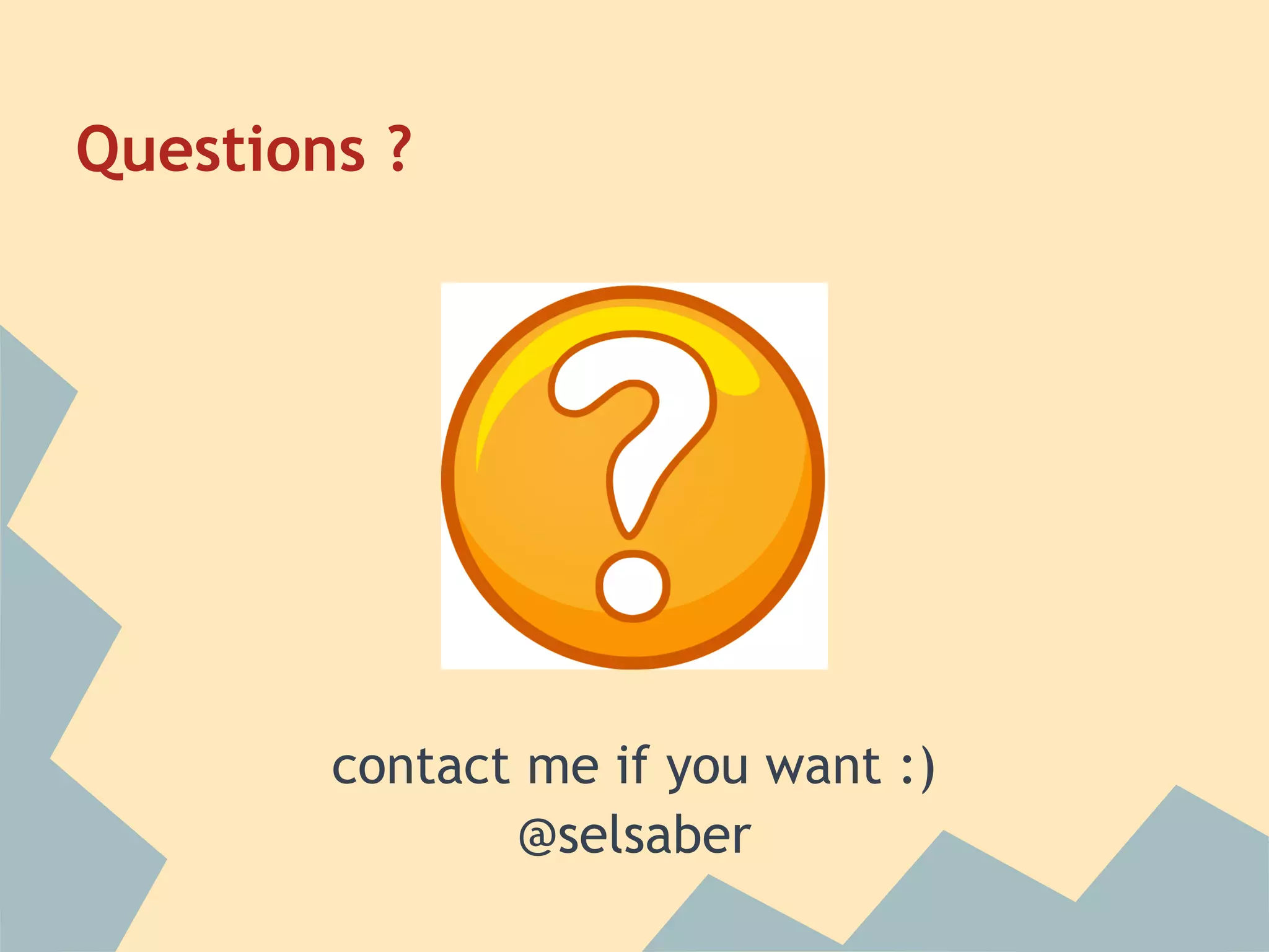 Questions ?
contact me if you want :)
@selsaber
 