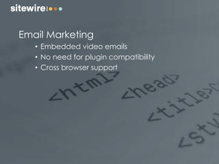 Email Marketing
• Embedded video emails
• No need for plugin compatibility
• Cross browser support
 