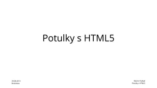 Potulky s HTML5
29.08.2013
Bratislava
Martin Puškáč
Potulky s HTML5
 