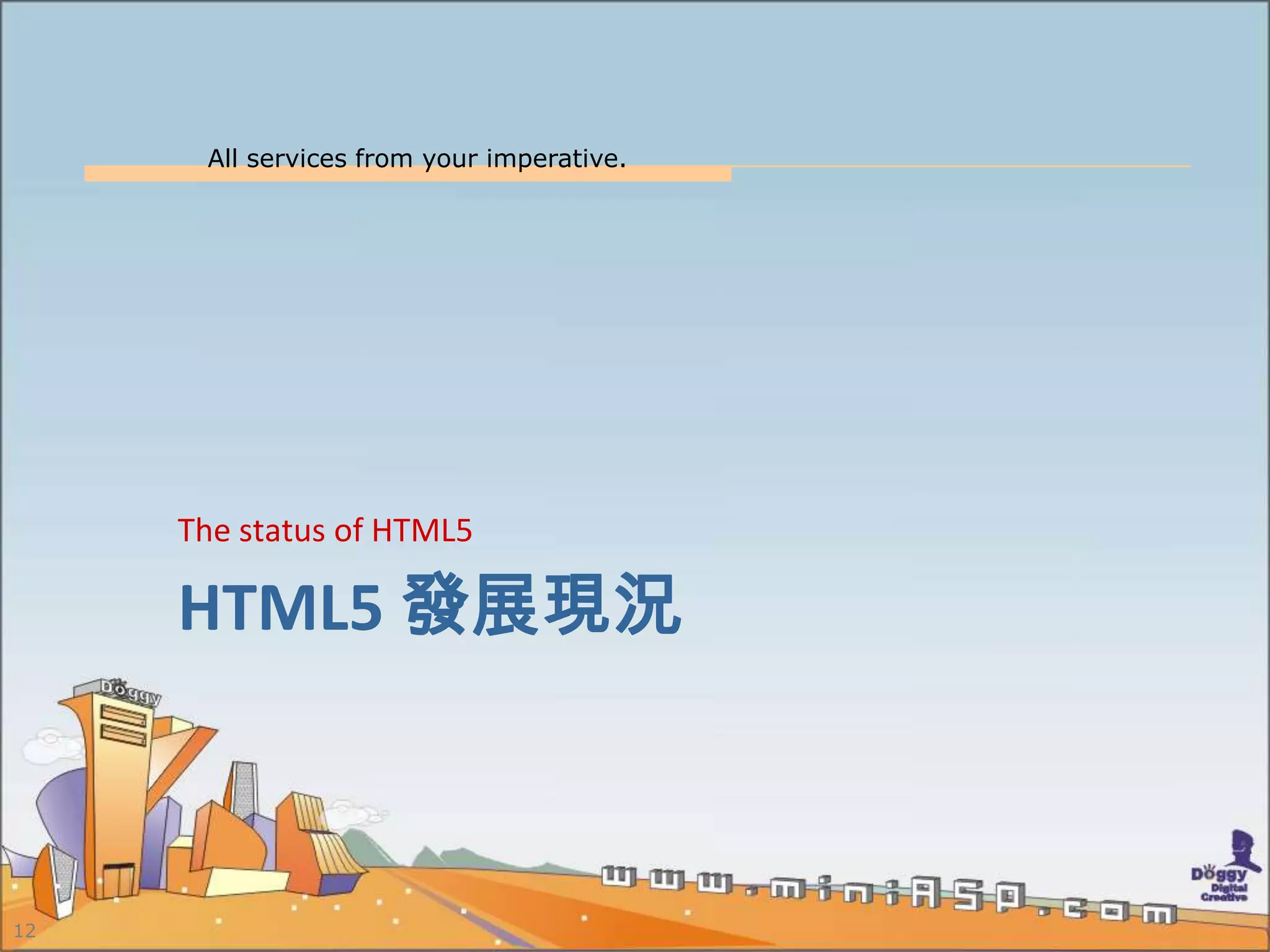 All services from your imperative.
12
HTML5 發展現況
The status of HTML5
 