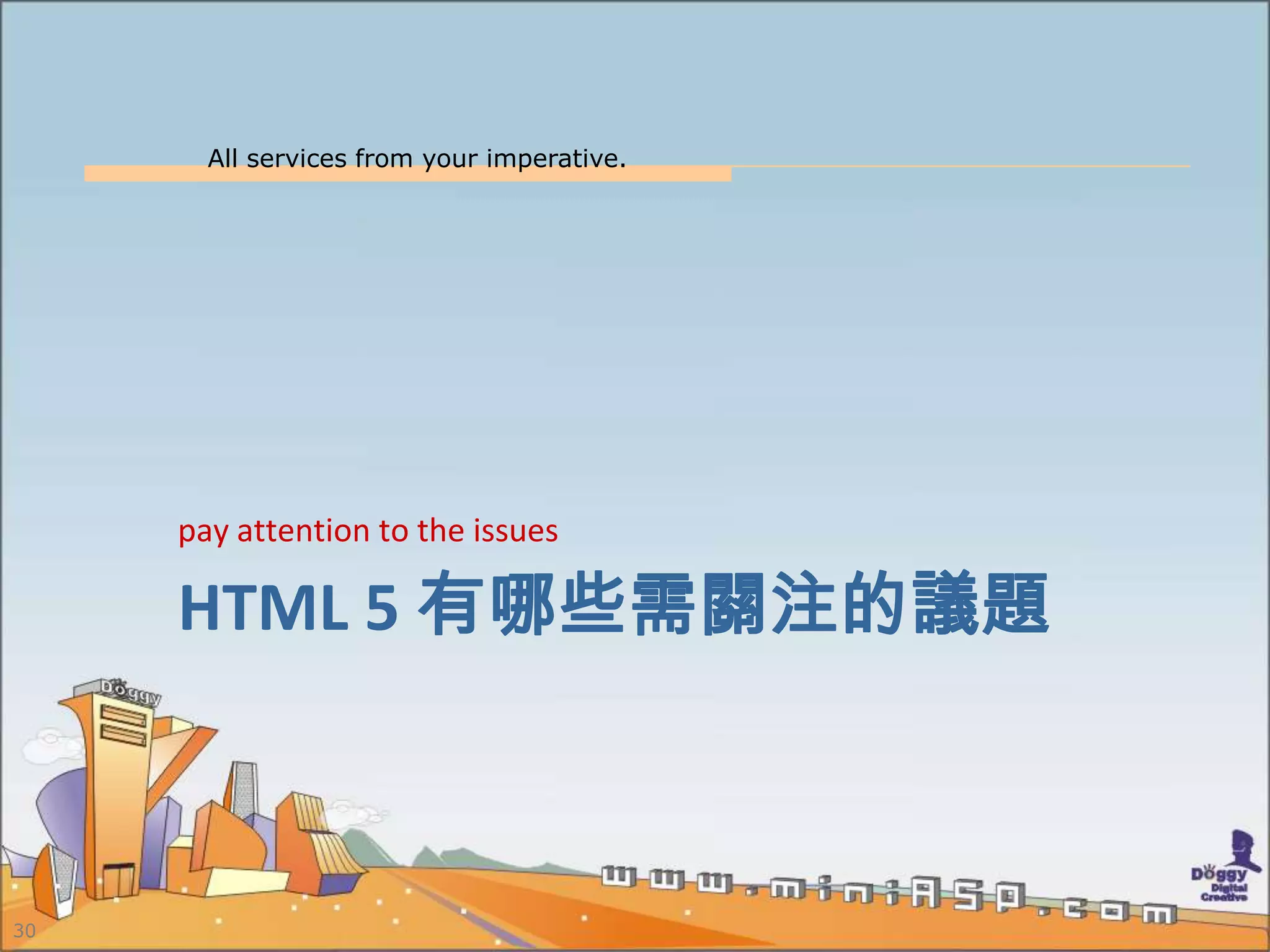 All services from your imperative.
30
HTML 5 有哪些需關注的議題
pay attention to the issues
 
