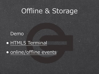 Oﬄine  &  Storage
Demo

• HTML5  Terminal
• online/oﬄine  events

 