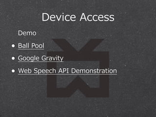 Device  Access
Demo

• Ball  Pool
• Google  Gravity
• Web  Speech  API  Demonstration

 