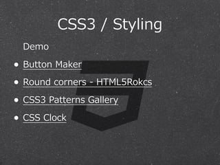 CSS3  /  Styling
Demo

• Button  Maker
• Round  corners  -‐‑‒  HTML5Rokcs
• CSS3  Patterns  Gallery
• CSS  Clock

 