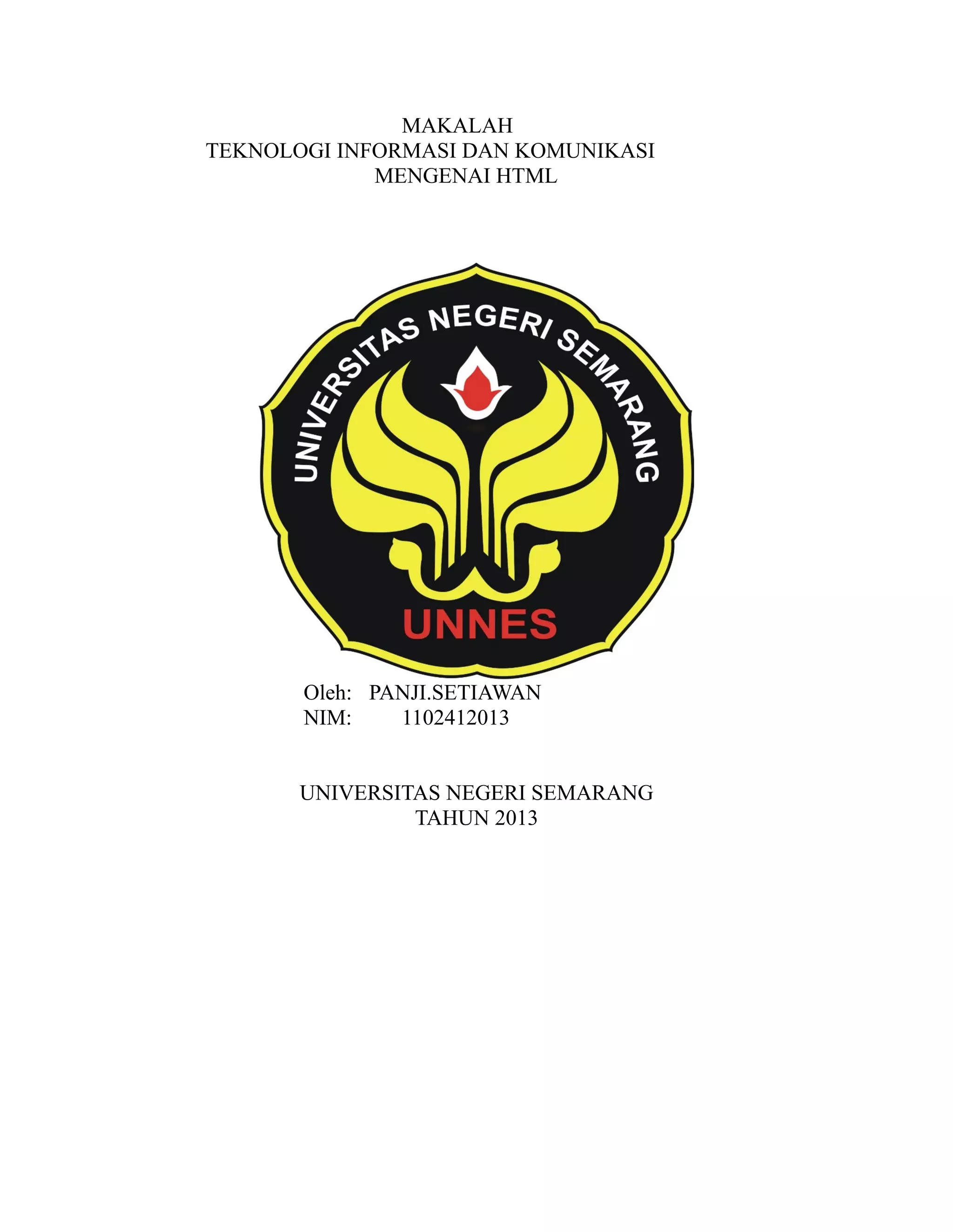 MAKALAH
TEKNOLOGI INFORMASI DAN KOMUNIKASI
MENGENAI HTML

Oleh: PANJI.SETIAWAN
NIM:
1102412013
UNIVERSITAS NEGERI SEMARANG
TAHUN 2013

 