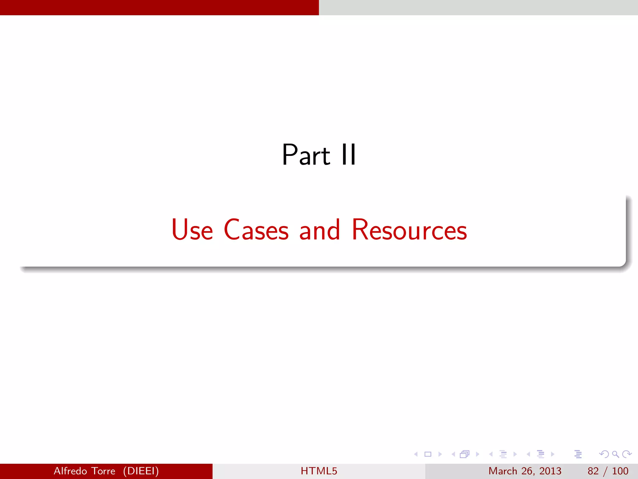 Part II
Use Cases and Resources

Alfredo Torre (DIEEI)

HTML5

March 26, 2013

82 / 100

 