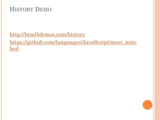 HISTORY DEMO

http://html5demos.com/history
https://github.com/languages/JavaScript/most_watc
hed

 