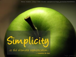 Photo Credit: http://www.flickr.com/photos/hugo_provoste/522495023/

Sim plicity
..is the ultimate sophistication..

-– Leonardo Da Vinci

 
