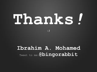 Thanks!
:)

Ibrahim A. Mohamed
Tweet to me:

@bingorabbit

 