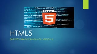 HTML5
(HYPERTEXT MARKUP LANGUAGE, VERSIÓN 5)
 