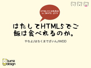 HTML5Ȥ㏊ 
in IWATE 2014 
ϤHTML5Ǥ 
ʳ٤Τ 
/ϤޤǤ/IWDD 
 