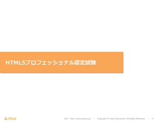 HTML5プロフェッショナル認定試験 
URL : http://www.asial.co.jp/　│　Copyright © Asial Corporation. All Rights Reserved. 　│　4 
 