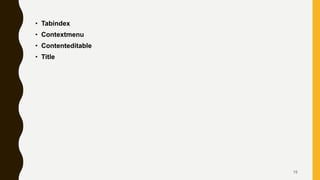 • Tabindex
• Contextmenu
• Contenteditable
• Title
15
 