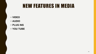 NEW FEATURES IN MEDIA
• VIDEO
• AUDIO
• PLUG INS
• YOU TUBE
16
 